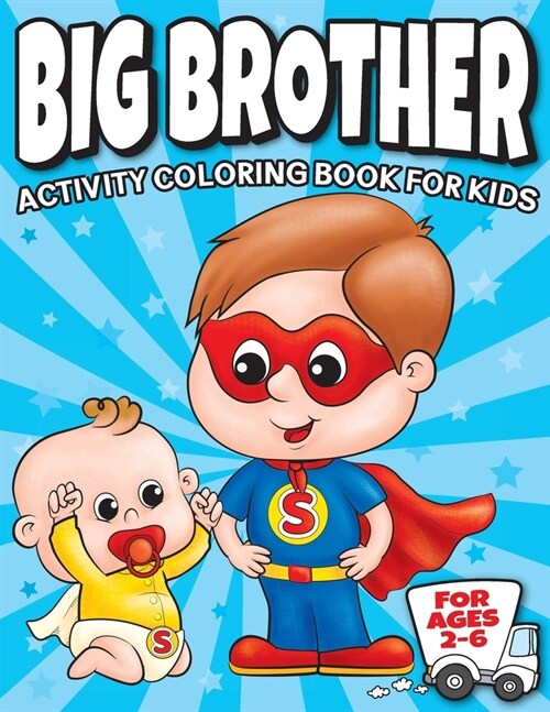 Big Brother Activity Coloring Book For Kids Ages 2-6: Cute New Baby Gifts Workbook For Boys with Mazes, Dot To Dot, Word Search and More! (Paperback)