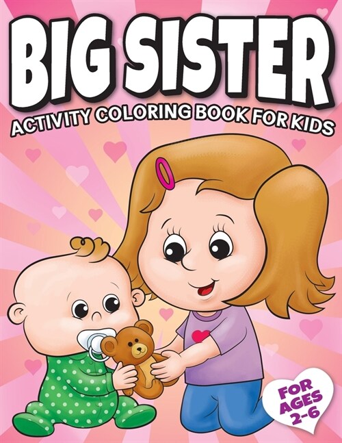 Big Sister Activity Coloring Book For Kids Ages 2-6: Cute New Baby Gifts Workbook For Girls with Mazes, Dot To Dot, Word Search and More! (Paperback)