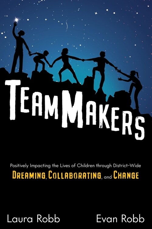 TeamMakers: Positively Impacting the Lives of Children through District-Wide Dreaming, Collaborating, and Change (Paperback)