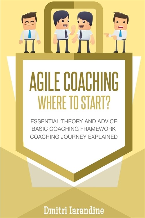 Agile Coaching: Where to Start?: Role Introduction and Basic Framework to get you going (Paperback)