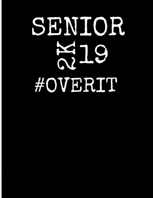 Senior 2K19 #OVERIT: Senior Year 2019 Journal - 8.5x11 Blank Lined College Ruled Notebook Pages - Gifts For High School Seniors - Memory Bo (Paperback)