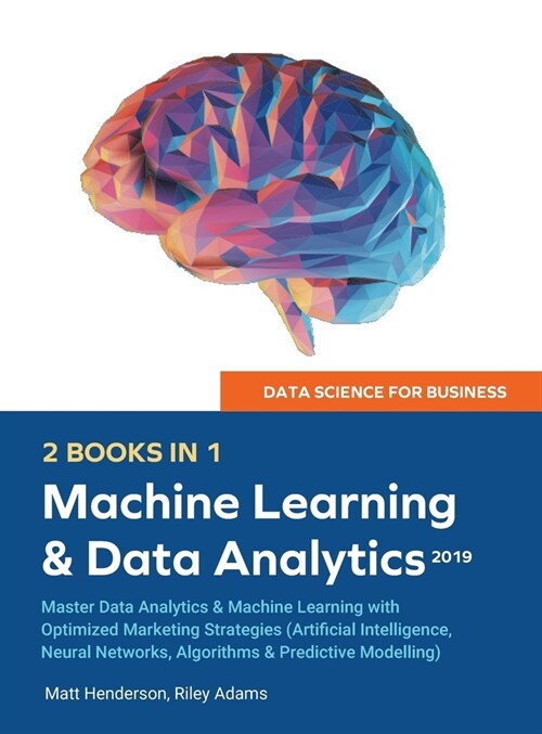 Data Science for Business 2019 (2 BOOKS IN 1): Master Data Analytics & Machine Learning with Optimized Marketing Strategies (Artificial Intelligence, (Hardcover)