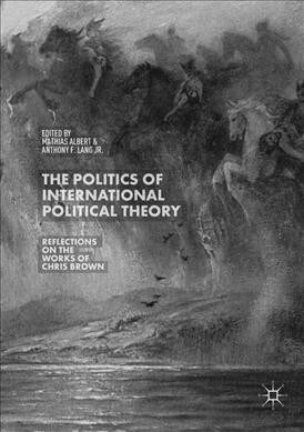 The Politics of International Political Theory: Reflections on the Works of Chris Brown (Paperback, Softcover Repri)