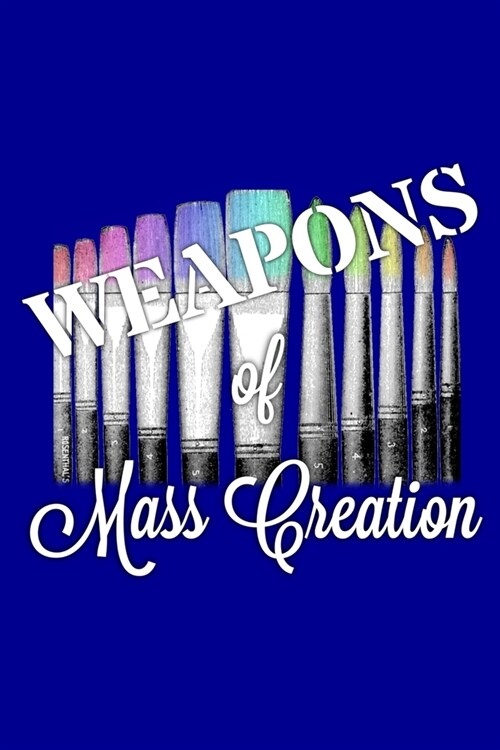 Weapons of Mass Creation: Blue College Ruled 110 Pages Artist Journal (Paperback)