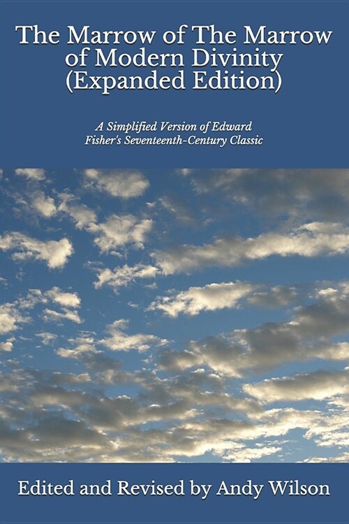 The Marrow of The Marrow of Modern Divinity (Expanded Edition): A Simplified Version of Edward Fishers 17th Century Classic (Paperback)