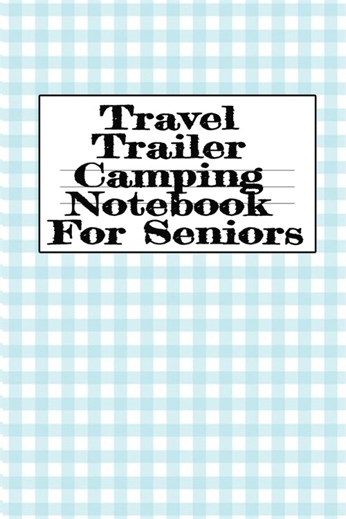Travel Trailer Camping Notebook For Seniors: Hiking, Campsite & Caravaning Journey Diary Notepad - Roadtrip Tracker Log Note Pad, Campground Planner & (Paperback)