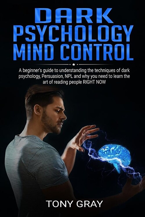 Dark Psychology mind control: A beginners guide to understanding the techniques of dark psychology, Persuasion, NPL and why you need to learn the a (Paperback)