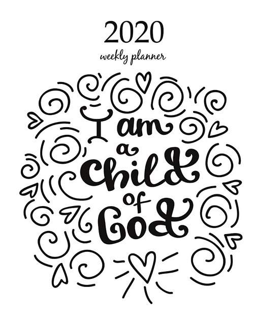 2020 Weekly Planner: Calendar Schedule Organizer Appointment Journal Notebook and Action day With Inspirational Quotes I am a child of God. (Paperback)