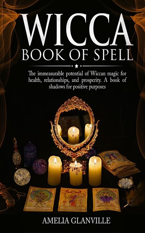 Wicca book of spells: The immeasurable potential of Wiccan magic for health, relationships, and prosperity. A book of shadows for positive p (Paperback)