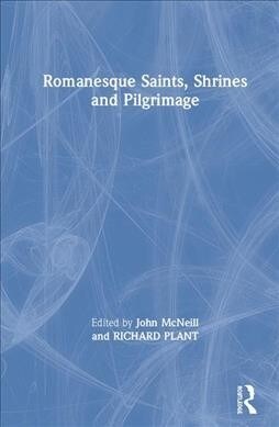 Romanesque Saints, Shrines, and Pilgrimage (Hardcover)