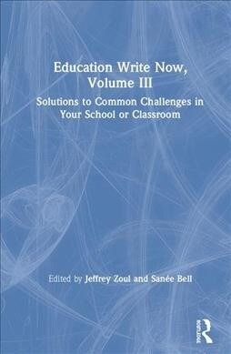 Education Write Now, Volume III : Solutions to Common Challenges in Your School or Classroom (Hardcover)