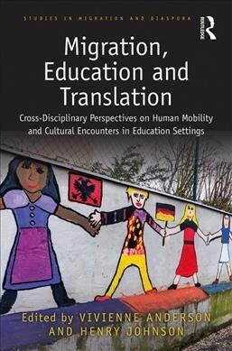 Migration, Education and Translation : Cross-Disciplinary Perspectives on Human Mobility and Cultural Encounters in Education Settings (Hardcover)