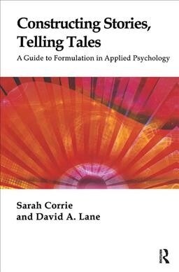 Constructing Stories, Telling Tales : A Guide to Formulation in Applied Psychology (Hardcover)