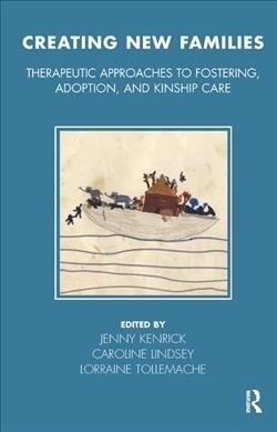 Creating New Families : Therapeutic Approaches to Fostering, Adoption and Kinship Care (Hardcover)