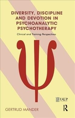 Diversity, Discipline and Devotion in Psychoanalytic Psychotherapy : Clinical and Training Perspectives (Hardcover)