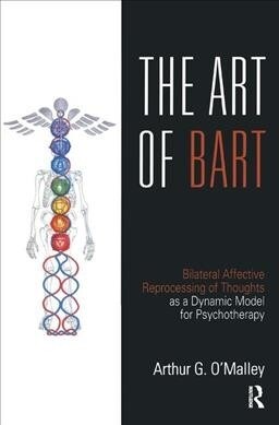 The Art of BART : Bilateral Affective Reprocessing of Thoughts as a Dynamic Model for Psychotherapy (Hardcover)