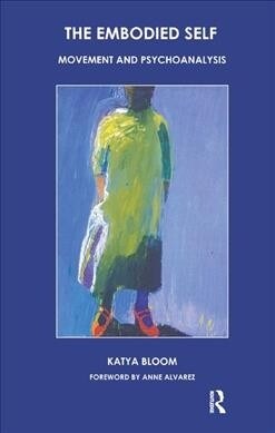 The Embodied Self : Movement and Psychoanalysis (Hardcover)