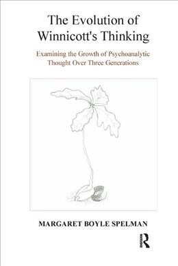 The Evolution of Winnicotts Thinking : Examining the Growth of Psychoanalytic Thought Over Three Generations (Hardcover)