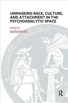 Unmasking Race, Culture, and Attachment in the Psychoanalytic Space (Hardcover)