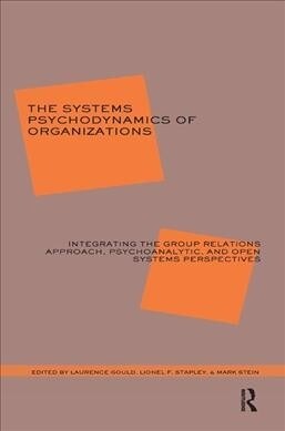 The Systems Psychodynamics of Organizations : Integrating the Group Relations Approach, Psychoanalytic, and Open Systems Perspectives (Hardcover)