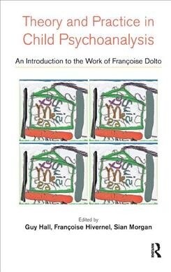 Theory and Practice in Child Psychoanalysis : An Introduction to the Work of Francoise Dolto (Hardcover)