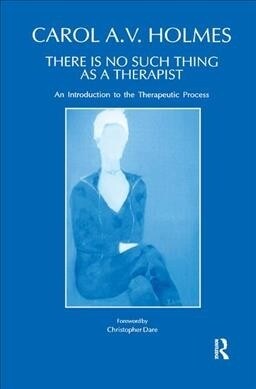 There Is No Such Thing As A Therapist : An Introduction to the Therapeutic Process (Hardcover)