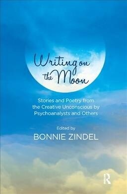 Writing on the Moon : Stories and Poetry from the Creative Unconscious by Psychoanalysts and Others (Hardcover)