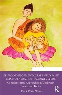 Neurodevelopmental Parent-Infant Psychotherapy and Mindfulness : Complementary Approaches in Work with Parents and Babies (Paperback)