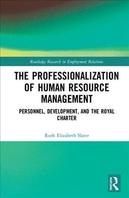 The Professionalisation of Human Resource Management : Personnel, Development, and the Royal Charter (Hardcover)