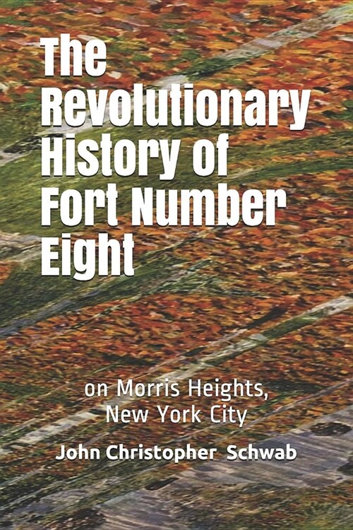 The Revolutionary History of Fort Number Eight: on Morris Heights, New York City (Paperback)