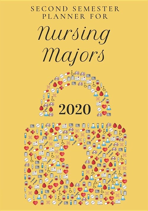 Second Semester Planner for Nursing Majors: January - May 2020 Academic Planner for the SECOND Semester of the 2020 Nursing Student School Year (Paperback)