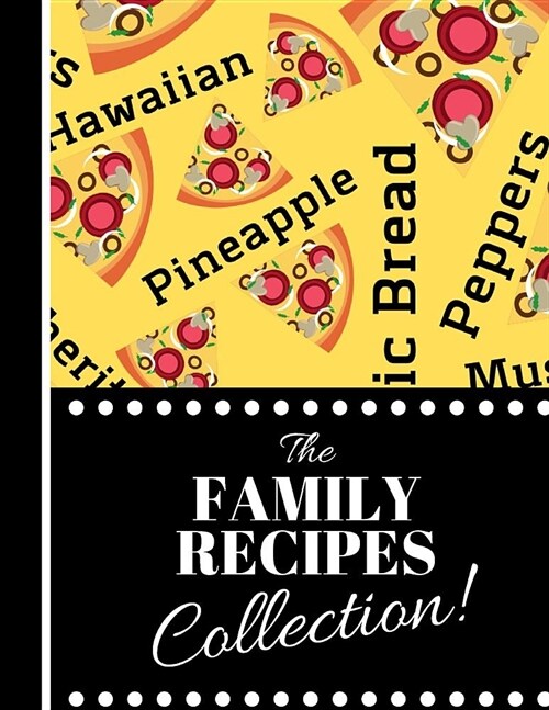 The Family Recipes Collection!: Trendy Pizza Word themed Print Cookery Gift - Blank Recipe Book for Students, Men, Women and Teens (Paperback)