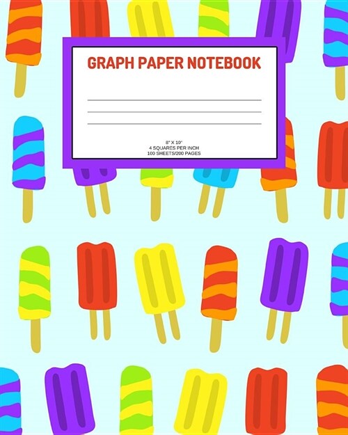 Graph Paper Notebook: Ice pops; 4 squares per inch; 100 sheets/200 pages; 8 x 10 (Paperback)