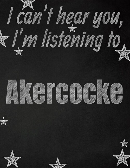 I cant hear you, Im listening to Akercocke creative writing lined notebook: Promoting band fandom and music creativity through writing...one day at (Paperback)
