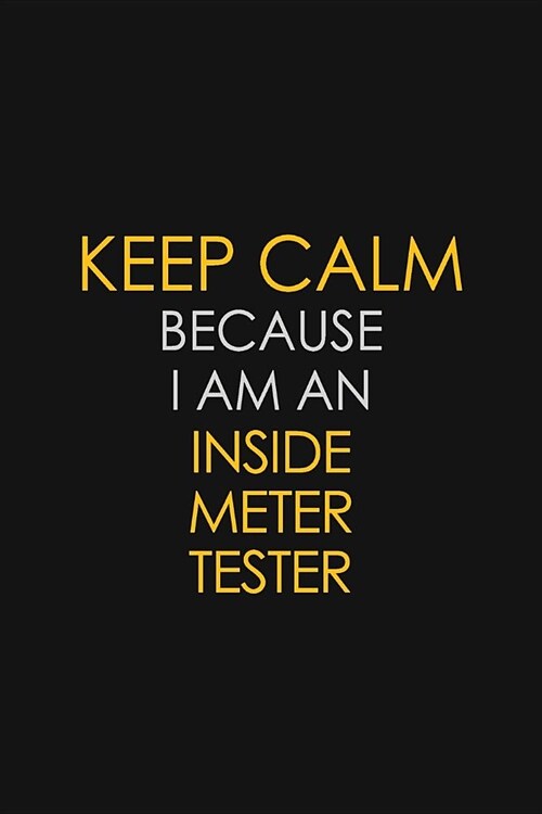 Keep Calm Because I am An Inside Meter Tester: Motivational Career quote blank lined Notebook Journal 6x9 matte finish (Paperback)