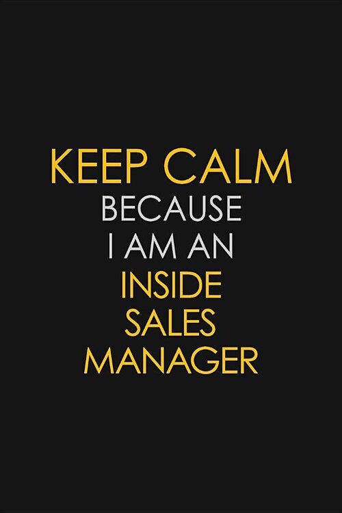 Keep Calm Because I am An Inside Sales Manager: Motivational Career quote blank lined Notebook Journal 6x9 matte finish (Paperback)