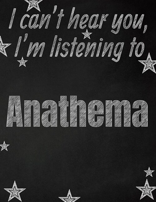 I cant hear you, Im listening to Anathema creative writing lined notebook: Promoting band fandom and music creativity through writing...one day at a (Paperback)