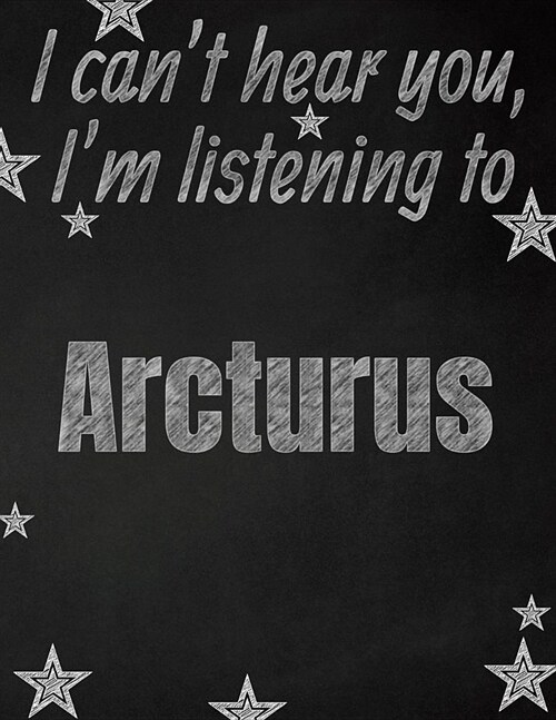 I cant hear you, Im listening to Arcturus creative writing lined notebook: Promoting band fandom and music creativity through writing...one day at a (Paperback)