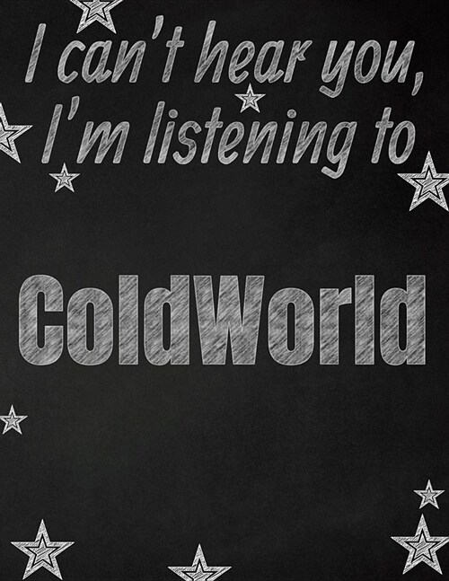 I cant hear you, Im listening to ColdWorld creative writing lined notebook: Promoting band fandom and music creativity through writing...one day at (Paperback)