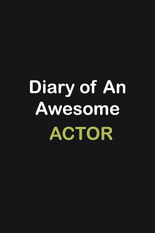 Diary of an awesome Actor: Writing careers journals and notebook. A way towards enhancement (Paperback)