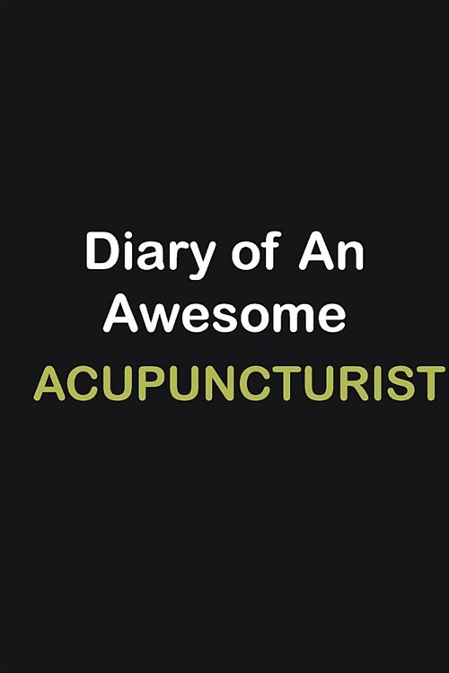 Diary of an awesome Acupuncturist: Writing careers journals and notebook. A way towards enhancement (Paperback)