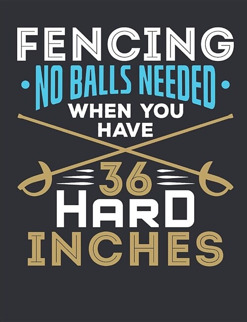 Fencing No Balls Needed When You Have 36 Hard Inches: Fencing Notebook, Blank Paperback Composition Book for Fencer to Write in, 150 pages, college ru (Paperback)