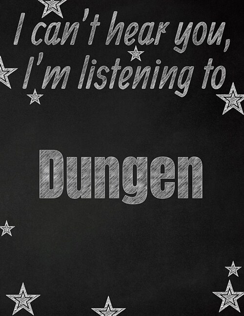 I cant hear you, Im listening to Dungen creative writing lined notebook: Promoting band fandom and music creativity through writing...one day at a t (Paperback)