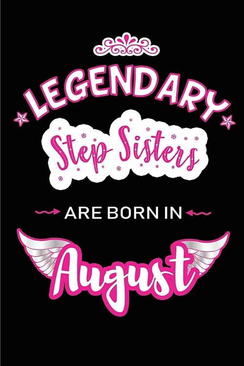 Legendary Step Sisters are born in August: Blank Lined Birthday in August Journal / Notebook / Diary as a Happy Birthday Gift, Anniversary, Graduation (Paperback)