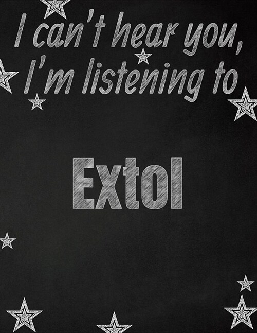 I cant hear you, Im listening to Extol creative writing lined notebook: Promoting band fandom and music creativity through writing...one day at a ti (Paperback)