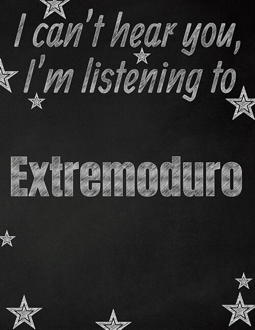 I cant hear you, Im listening to Extremoduro creative writing lined notebook: Promoting band fandom and music creativity through writing...one day a (Paperback)