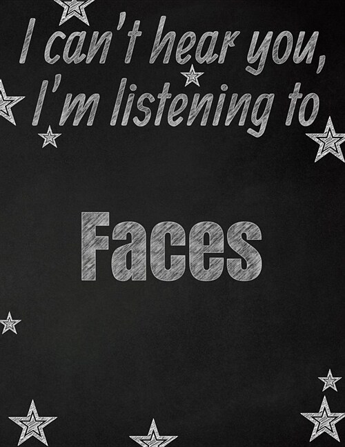 I cant hear you, Im listening to Faces creative writing lined notebook: Promoting band fandom and music creativity through writing...one day at a ti (Paperback)