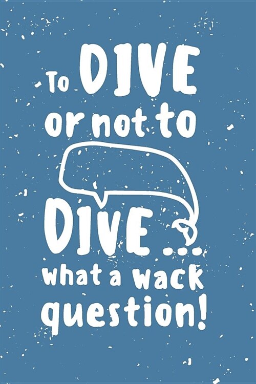 To dive or not to dive...what a wack question: Notes - dotted lined notebook - journal for notes, memories, dates - notebook for your holidays and all (Paperback)
