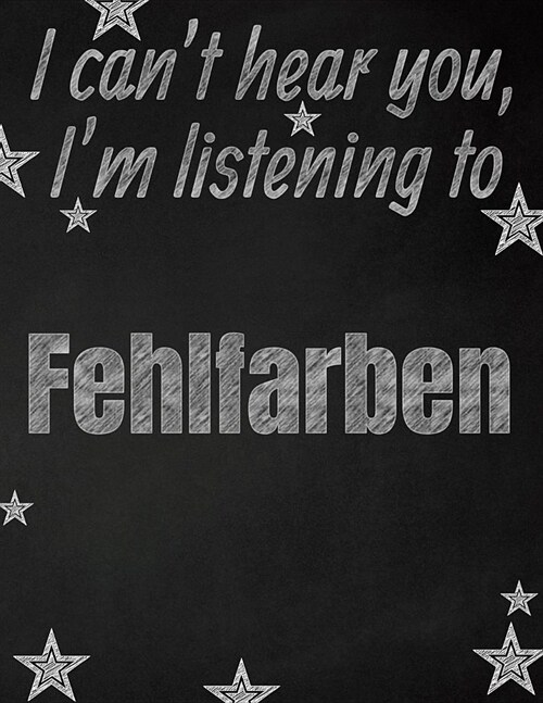 I cant hear you, Im listening to Fehlfarben creative writing lined notebook: Promoting band fandom and music creativity through writing...one day at (Paperback)
