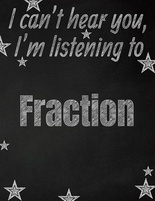 I cant hear you, Im listening to Fraction creative writing lined notebook: Promoting band fandom and music creativity through writing...one day at a (Paperback)